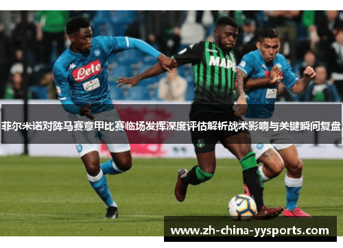 菲尔米诺对阵马赛意甲比赛临场发挥深度评估解析战术影响与关键瞬间复盘 菲尔米诺对阵马赛意甲比赛临场发挥深度评估解析战术影响与关键瞬间复盘