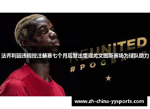 法乔利因违规投注禁赛七个月后复出重返尤文图斯赛场为球队助力