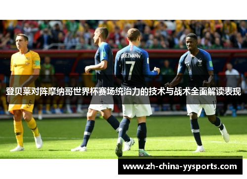 登贝莱对阵摩纳哥世界杯赛场统治力的技术与战术全面解读表现